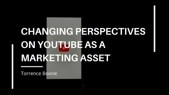 Changing Perspectives on Youtube as a Marketing Asset