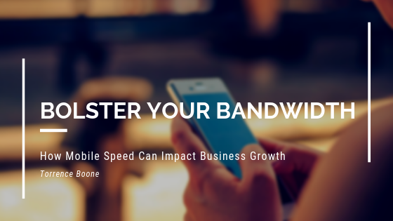 Bolster Your Bandwidth How Mobile Speed Can Impact Business Growth | Torrence Boone