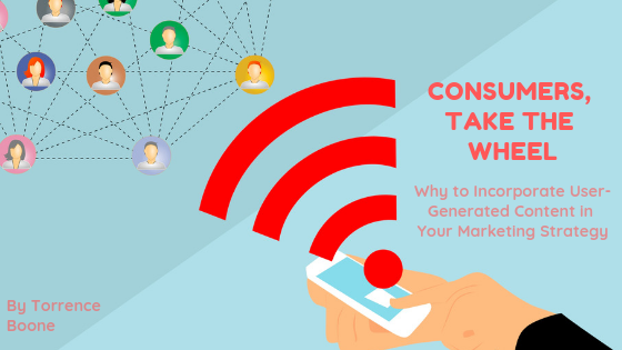 Consumers, Take the Wheel:  Why to Incorporate User-Generated Content in Your Marketing Strategy
