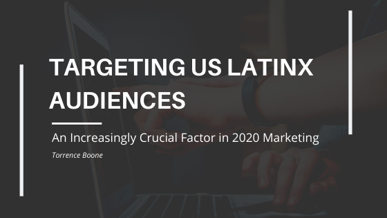 Targeting US LatinX Audiences: An Increasingly Crucial Factor in 2020 Marketing